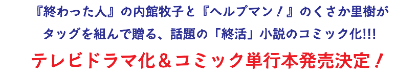 『終わった人』の内館牧子と『ヘルプマン！』のくさか里樹が タッグを組んで贈る、話題の「終活」小説のコミック化!!! テレビドラマ化＆コミック単行本発売決定！