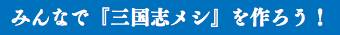 みんなで『三国志メシ』を作ろう！