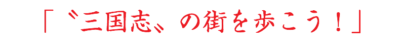 「〝三国志〟の街を歩こう！」